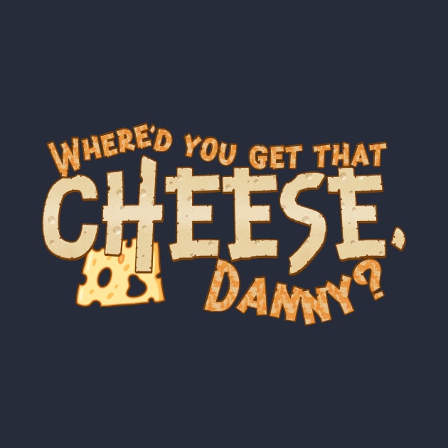 Where'd you get that cheese, Danny? Any Danny will do. by MrScottBlack