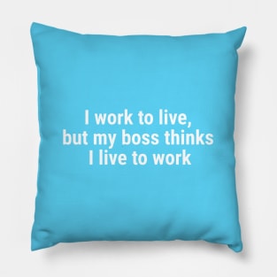 I work to live, but my boss thinks I live to work White Pillow