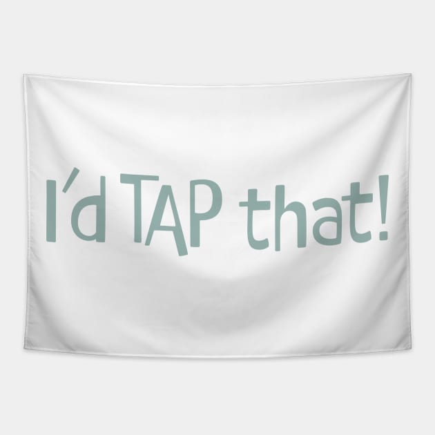 Funny Tap Dancing Saying I'd Tap That Tapestry by whyitsme