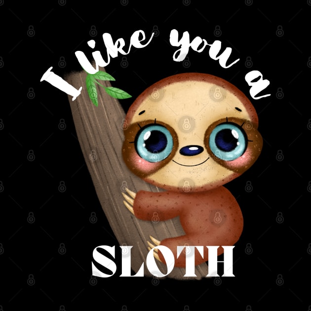 I Like You A Sloth - Cute and Funny by rumsport