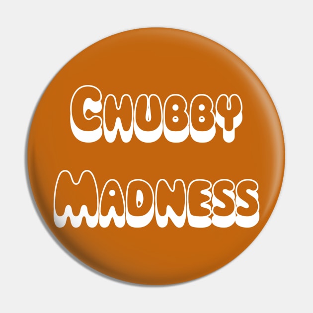 Chubby Madness Pin by AlexisBrown1996