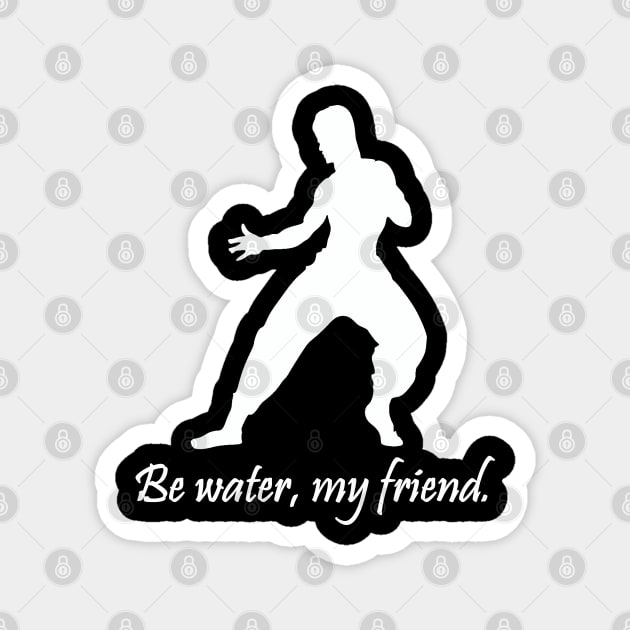 Be water, my friend. Magnet by shallotman