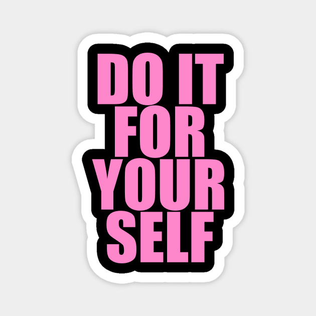 DO IT FOR YOUR SELF Magnet by TheCosmicTradingPost