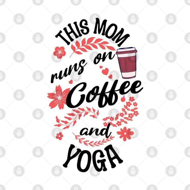 This Mom Runs On Coffee And Yoga by PlayfulPrints