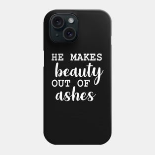 He Makes Beauty Out Of Ashes Phone Case