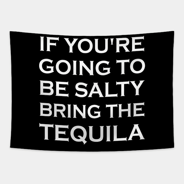 If You're Going To Be Salty Bring The Tequila Tapestry by mo designs 95