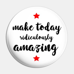 Make Today Ridiculously Amazing - gift for mom Pin