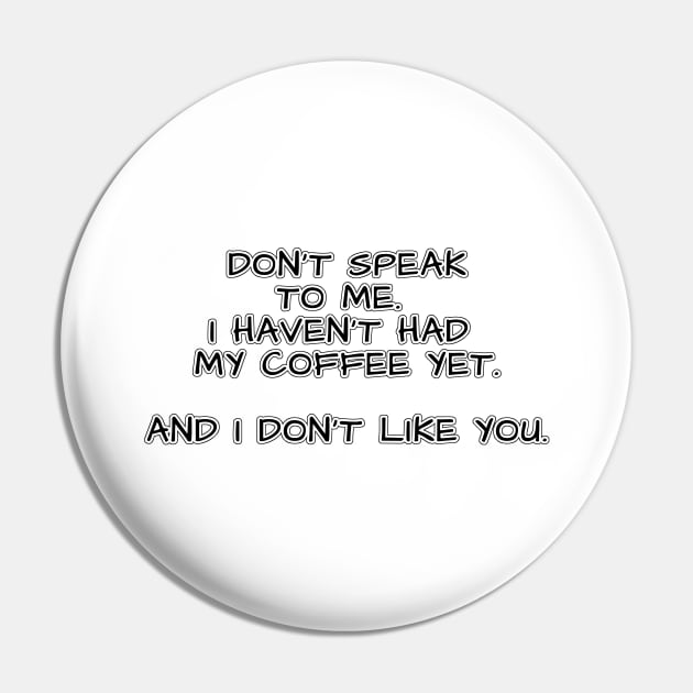 Don't speak to me. I haven't had my coffee yet. And I don't like you. Pin by Mookle