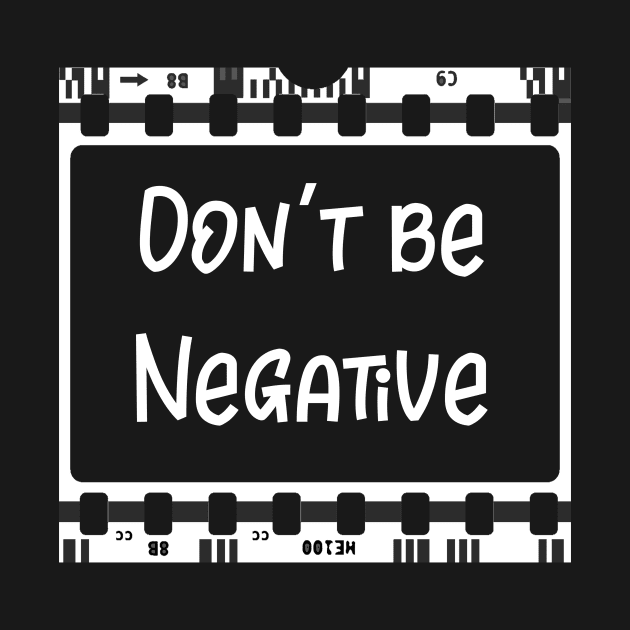 Photographer Don't Be Negative Photography Gift by StacysCellar