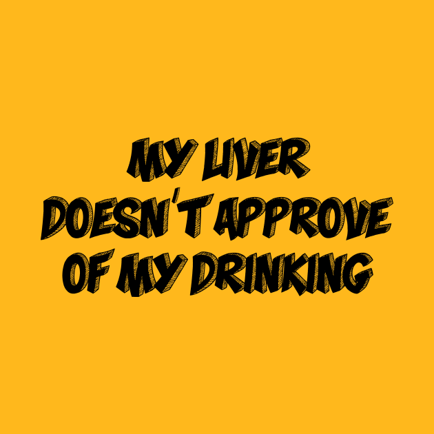 My Liver Doesn't Approve Of My Drinking by dyana123