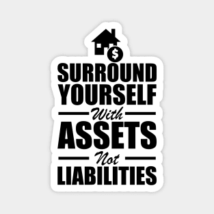 Real Estate - Surround yourself with assets not liabilities Magnet