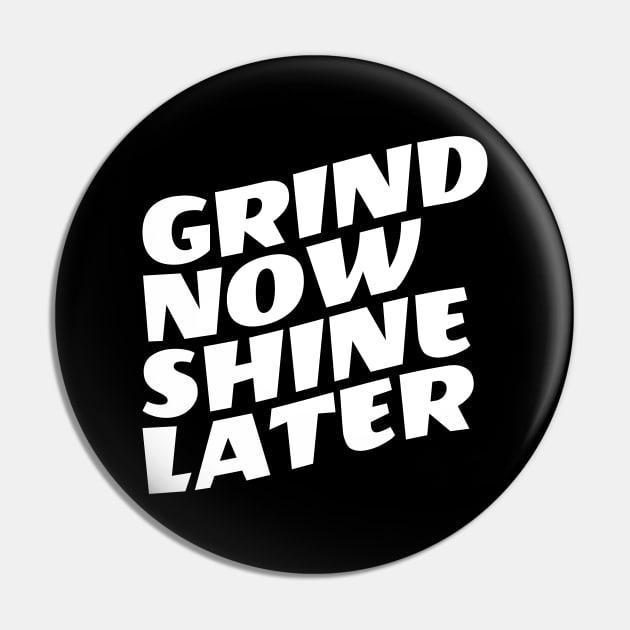 Grind Now Shine Later Pin by Texevod