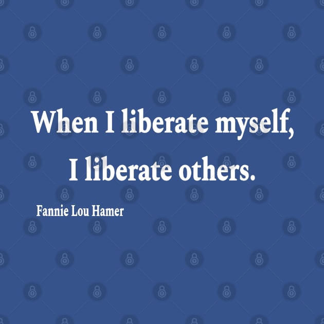 When I Liberate Myself I Liberate Others - Fannie Lou Hamer - White - Back by SubversiveWare