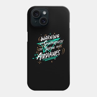 Warning May Spontaneously Start Talking About Airplanes Phone Case