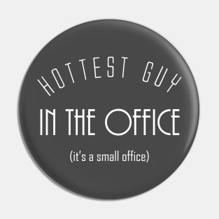 Hottest Guy In The Office - It's A Small Office Pin