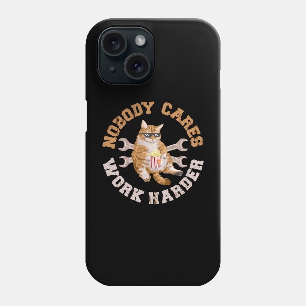 Funny Cat - Nobody Cares Work Harder Phone Case by Design Malang