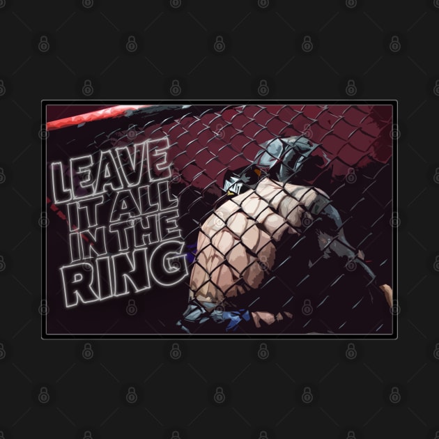 Leave It All In The Ring MMA by LahayCreative2017