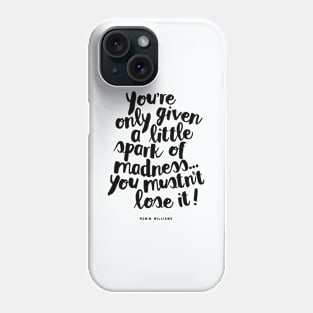 You Are Only Given a Little Spark of Madness You Must Not Lose It Phone Case