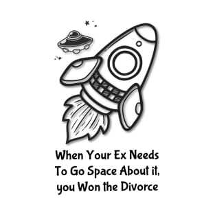 When Your Ex Needs To Go Space About it, you Won the Divorce T-Shirt