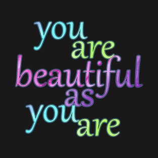 You are Beautiful As You Are T-Shirt