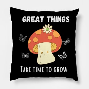 Great things take time to grow - Funny Mushroom design Pillow