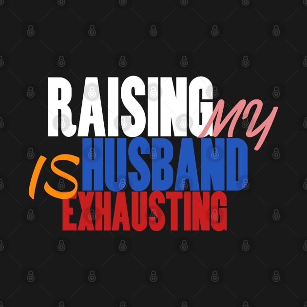 Funny Saying Raising my Husband is Exhausting Joke Wife by Beyond Shirts