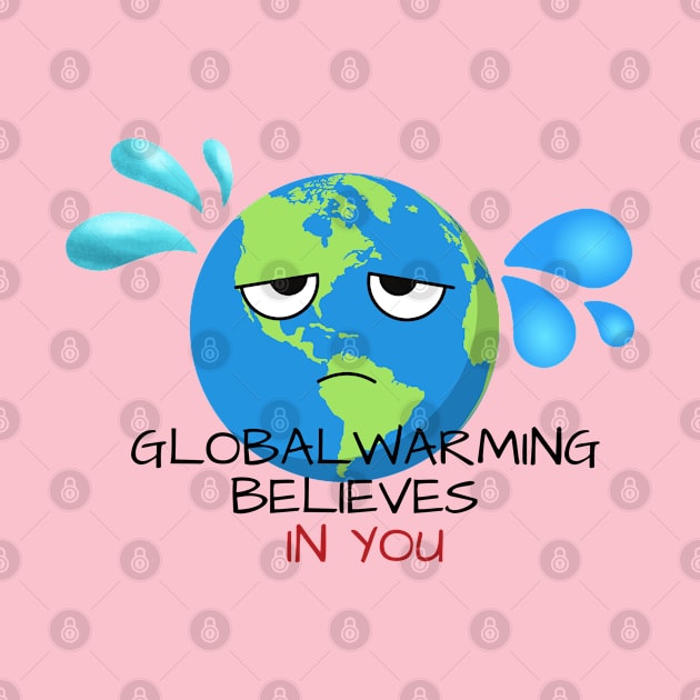 Global Warming Believes in You! by toddlertestkitchen