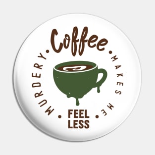 Coffee Makes Me Feel Less Murdery-Shirt Pin