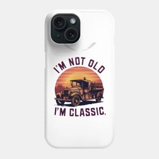 Old Fire Truck: I'm Not Old, I'm Classic Phone Case