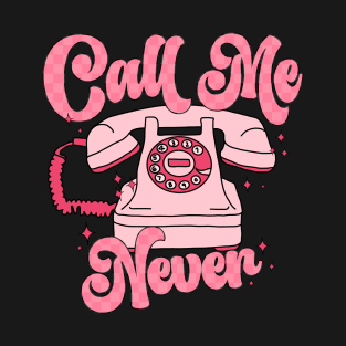 Call Me Never Happy Valentines Day T-Shirt