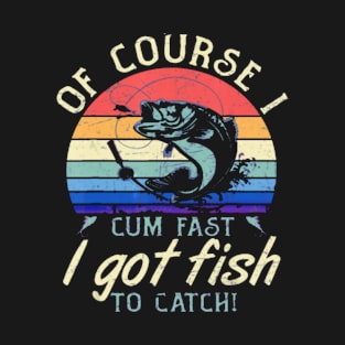 of course i cum fast i have fish to catch pride shirt T-Shirt