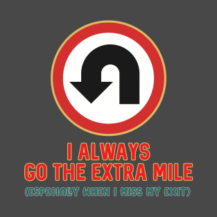 I Always Go The Extra Mile (especially when I miss my exit) T-Shirt