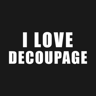 I love Decoupage - Vintage Gift T-Shirt