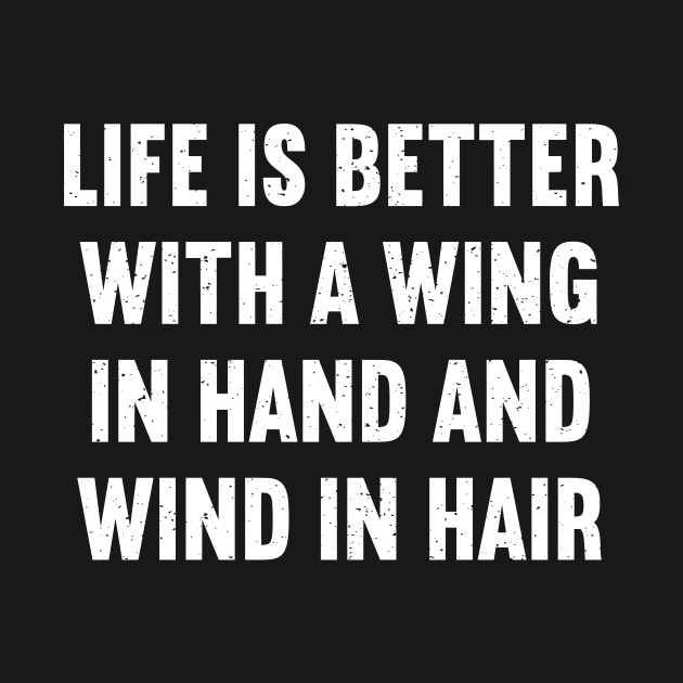 Life is Better with a Wing in Hand and Wind in Hair by trendynoize