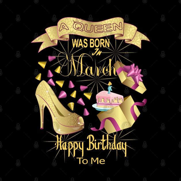 A Queen Was Born In March Happy Birthday To Me by Designoholic