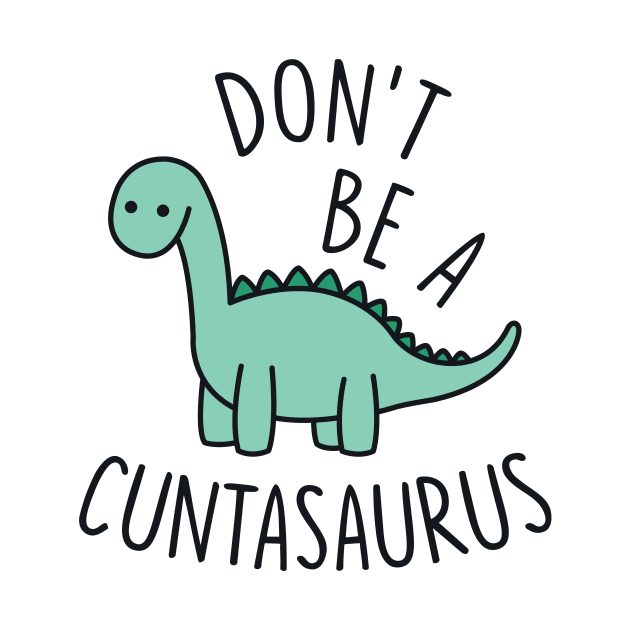 Don't Be a Cuntasaurus by redbarron