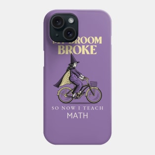 My broom broke so now I teach math Phone Case