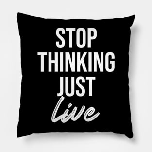 stop thinking just live Pillow