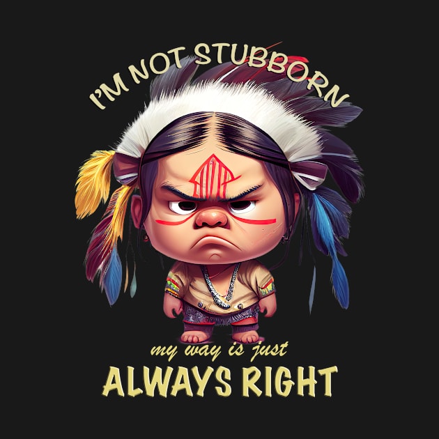 Little Indian I'm Not Stubborn My Way Is Just Always Right Cute Adorable Funny Quote by Cubebox