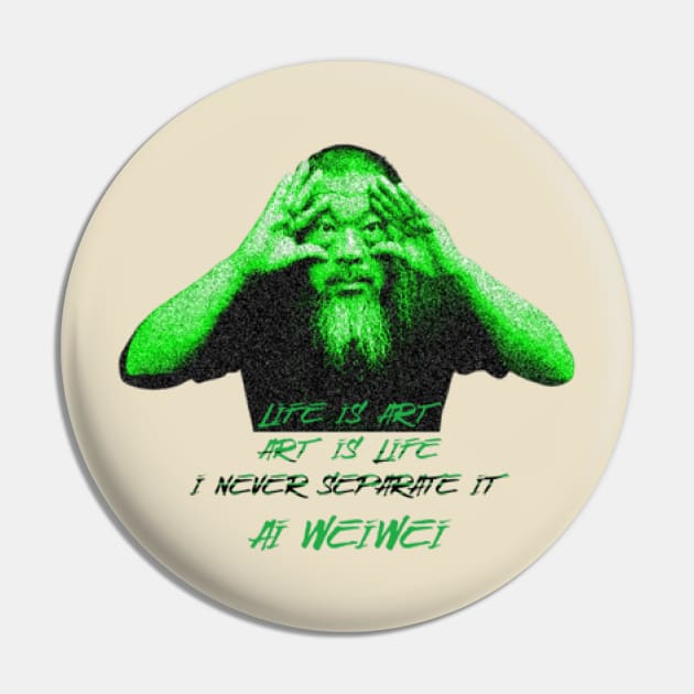 Life is art. Art is life. I never separate it Ai Weiwei Pin by KoumlisArt