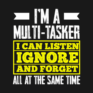 Im A MultiTasker I Can Listen Ignore And Forget All At The Same Time T-Shirt