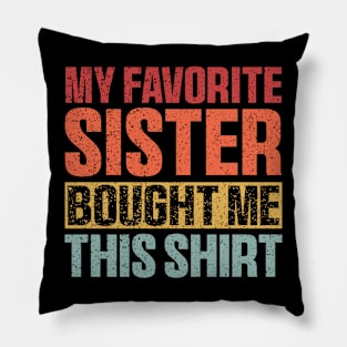 My Favorite Sister Bought Me This Shirt, Funny Brother Sister Pillow