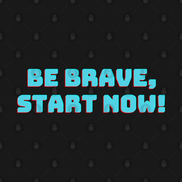 Be Brave, Start Now! by NobleNotion