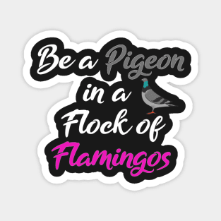 Be a pigeon in a flock of flamingos Magnet