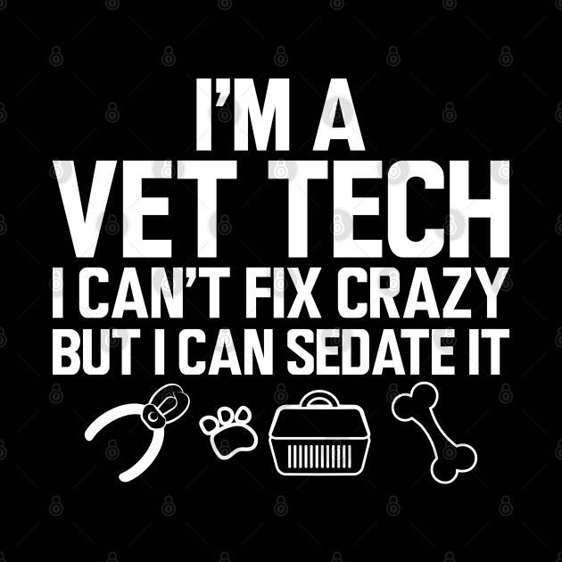 Vet Tech - I'm a vet tech I can't fix crazy but I can sedate it w by KC Happy Shop