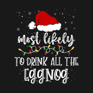 Most likely to drink all the eggnog christmas T-Shirt