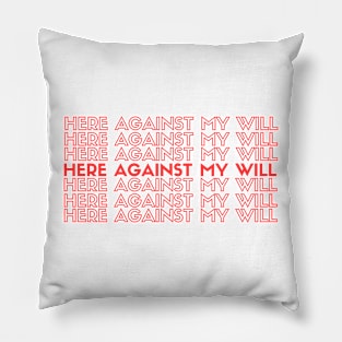 Here Against My Will Pillow