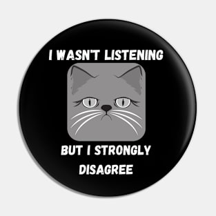 I Wasn't Listening But I Strongly Disagree Design Pin