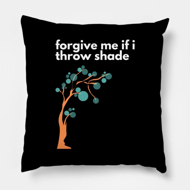 Forgive Me If I Throw Shade - Funny Design Pillow by TheHopeLocker