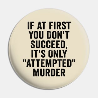 Funny, If At First You Don't Succeed, It's Only "Attempted" Murder Black Pin